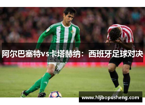 阿尔巴塞特vs卡塔赫纳：西班牙足球对决