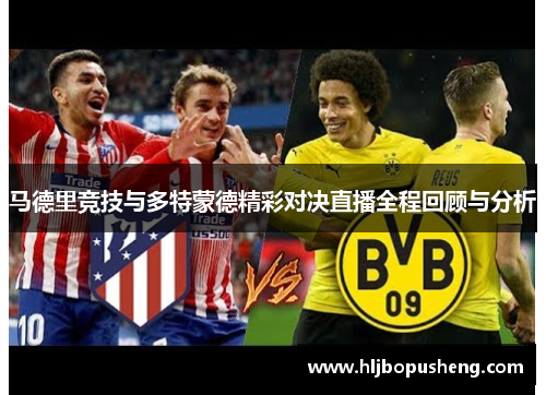 马德里竞技与多特蒙德精彩对决直播全程回顾与分析
